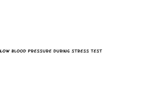 blood pressure dropped during stress test anemic|hypotension during stress test.